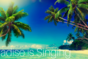 Paradise Is Singing